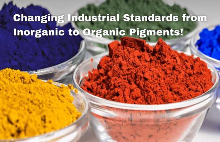 Changing Industrial Standards from Inorganic to Organic Pigments!